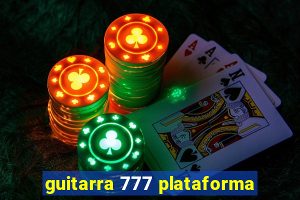 guitarra 777 plataforma